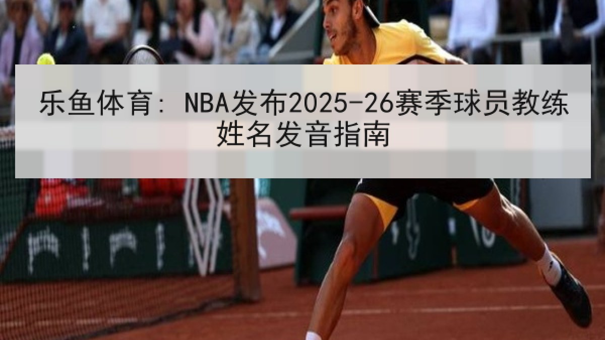 乐鱼体育: NBA发布2025-26赛季球员教练姓名发音指南
