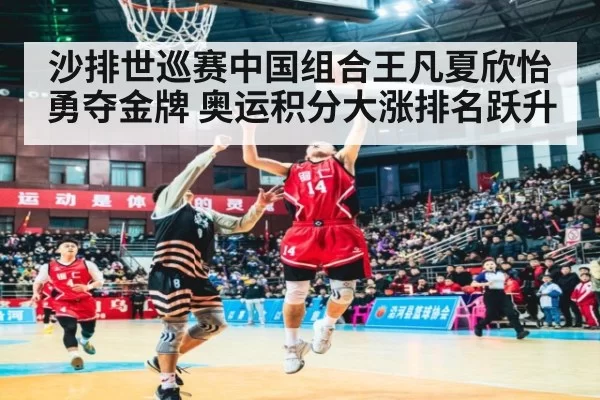 沙排世巡赛中国组合王凡夏欣怡勇夺金牌 奥运积分大涨排名跃升