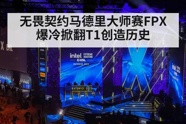 无畏契约马德里大师赛FPX爆冷掀翻T1创造历史